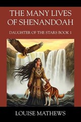 The Many Lives of Shenandoah: Daughter of the Stars Book 1 - Louise Mathews - 9781977284495