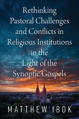 Rethinking Pastoral Challenges and Conflicts in Religious Institutions in the Light of the Synoptic Gospels - Matthew Ibok - 9781977288592