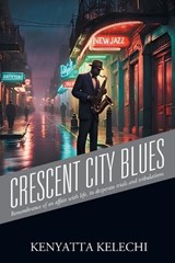 Crescent City Blues: Remembrance of an affair with life, its' desperate trials and tribulations - Kenyatta Kelechi - 9781977289971