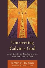 Uncovering Calvin's God - Forrest H. Buckner - 9781978703841