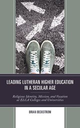 Leading Lutheran Higher Education in a Secular Age - Brian Beckstrom - 9781978706033