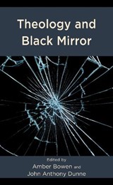 Theology and Black Mirror - Amber Bowen ; John Anthony Dunne - 9781978711167