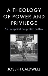 A Theology of Power and Privilege - Joseph Caldwell - 9781978716506