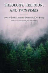 Theology, Religion, and Twin Peaks - John Anthony Dunne ; Kris Song - 9781978716711