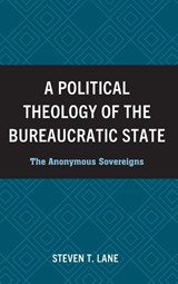 A Political Theology of the Bureaucratic State - Steven T. Lane - 9781978717046