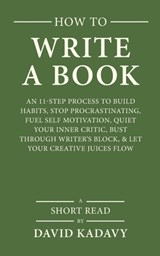 How to Write a Book: An 11-Step Process to Build Habits, Stop Procrastinating, Fuel Self-Motivation, Quiet Your Inner Critic, Bust Through - David Kadavy - 9781980363651