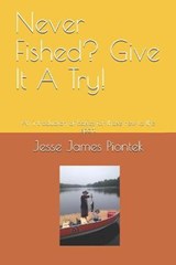 Never Fished? Give It A Try! - Jesse James Piontek - 9781980846574