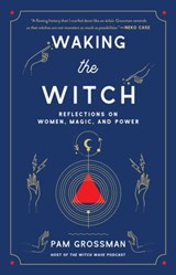 Waking the Witch - Pam Grossman - 9781982100711