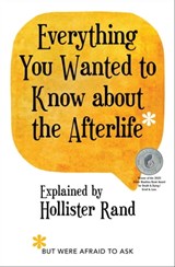 Everything You Wanted to Know about the Afterlife but Were Afraid to Ask - Hollister Rand - 9781982135539