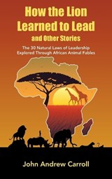How the Lion Learned to Lead and Other Stories - John Andrew Carroll - 9781982297374