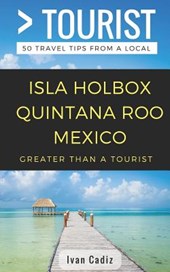 GREATER THAN A TOURIST - Isla Holbox Quintana Roo Mexico: 50 Travel Tips from a Local