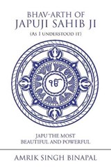 Bhav-Arth of Japuji Sahib Ji (As I Understood It) - Amrik Singh Binapal - 9781984587275