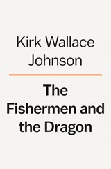 The Fishermen and the Dragon - Kirk Wallace Johnson - 9781984880130
