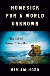 Homesick for a World Unknown: The Life of George B. Schaller - Miriam Horn - 9781984881342