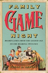 Family Game Night: Board Games from the Gilded Age to the Roaring Twenties - Susan R. Asbury - 9781985903838