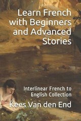 Learn French - Beginners and Advanced Stories: Interlinear French to English Collection - VAN DEN END,  Kees - 9781987949667