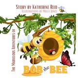 The Marvelous Adventures of Bob the Bee - Katherine G. Reid - 9781988001999