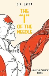 A Captain Canuck Novel - 'I' of the Needle - Dk Latta - 9781988247618