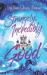 Strangely, Incredibly Good - Heather Grace Stewart - 9781988248356