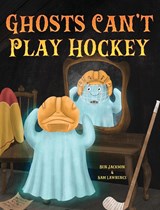 Ghosts Can't Play Hockey - Ben Jackson ;  Sam Lawrence - 9781988656748