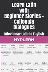 Learn Latin with Beginner Stories - Colloquia Dialogues: Interlinear Latin to English - Thomas Van Den End - 9781988830711