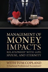 Management of Money Impacts Relationship with God, Spouse and Eternity - Tom Copland - 9781988928920