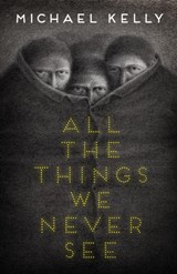 All the Things We Never See - Michael Kelly - 9781988964140