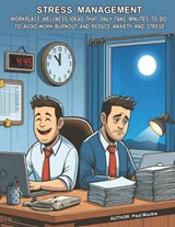 Stress Management: Workplace Wellness Ideas That Only Take Minutes To Do To Avoid Work Burnout And Reduce Anxiety And Stress - Paul MacKie - 9781988986449