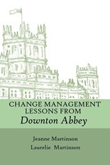 Change Management Lessons From Downton Abbey - Jeanne Martinson ; Laurelie Martinson - 9781989078013