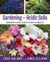 Gardening for Acidic Soils: Working with Nature to Create a Beautiful Landscape - Todd Boland - 9781989417492
