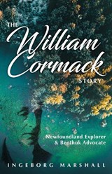 The William Cormack Story: Newfoundland Explorer and Beothuk Advocate - Ingeborg Marshall - 9781989417843