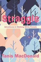 Straggle: Adventures in Walking While Female - MACDONALD,  Tanis - 9781989496534