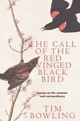 The Call of the Red-Winged Blackbird: Essays on the Common and Extraordinary - Tim Bowling - 9781989496930