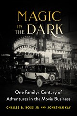 Magic in the Dark: One Family's Century of Adventures in the Movie Business - Jonathan Kay - 9781989555484