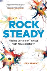 Rock Steady: Healing Vertigo or Tinnitus With Neuroplasticity - Joey Remenyi - 9781989603864
