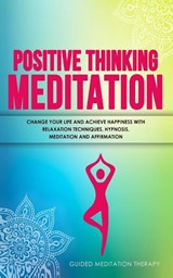 Positive Thinking Meditation - Guided Meditation Therapy - 9781989655429