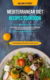 Mediterranean Diet Recipes Cookbook - William Attebery - 9781989749913