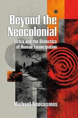 Beyond the Neocolonial: Africa and the Dialectics of Human Emancipation - Michael Neocosmos - 9781990263880