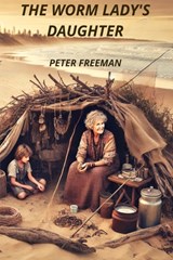 The Worm Lady's Daughter - Peter Freeman - 9781990415166