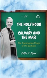 The Holy Hour and Calvary and the Mass - SHEEN,  Fulton J. - 9781990427756