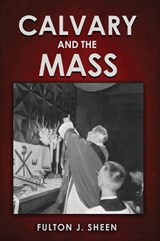 Calvary and the Mass - Fulton J Sheen ; Allan Smith - 9781990427879
