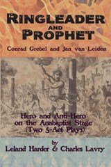 Ringleader and Prophet - Conrad Grebel and Jan van Leiden - Leland Harder ; Charles Lavry - 9781990827266