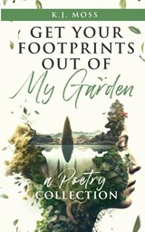 Get Your Footprints Out Of My Garden - K. J. Moss - 9781990863509
