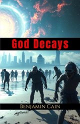 God Decays - Benjamin Cain - 9781996860007