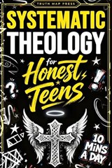 Systematic Theology for Honest Teens - Truth Map Press - 9781996863015