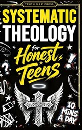 Systematic Theology for Honest Teens - Truth Map Press - 9781996863022