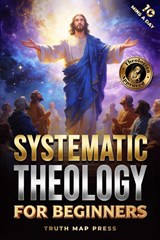 Systematic Theology for Beginners - Truth Map Press - 9781996863053