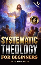 Systematic Theology for Beginners - Truth Map Press - 9781996863060