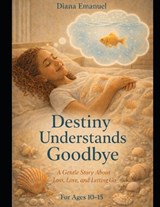 Destiny Understands Goodbye - Diana Emanuel - 9781996912454