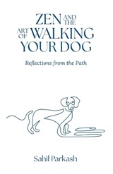 Zen and the Art of Walking Your Dog - Sahil Parkash - 9781996944271